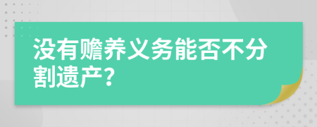 沒有贍養(yǎng)義務(wù)能否不分割遺產(chǎn)？