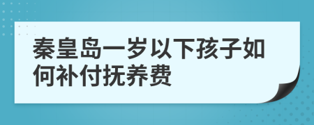 秦皇島一歲以下孩子如何補付撫養(yǎng)費