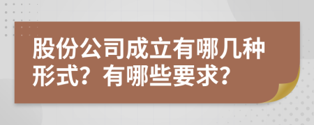 股份公司成立有哪幾種形式？有哪些要求？