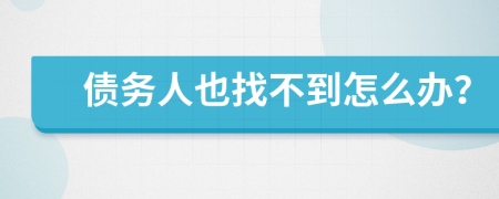 債務(wù)人也找不到怎么辦？