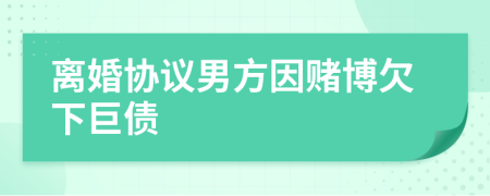 離婚協(xié)議男方因賭博欠下巨債