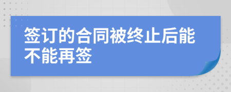 簽訂的合同被終止后能不能再簽