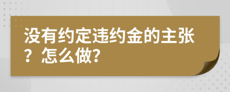 沒有約定違約金的主張？怎么做？