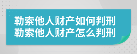 勒索他人財(cái)產(chǎn)如何判刑勒索他人財(cái)產(chǎn)怎么判刑