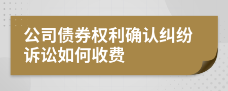 公司債券權(quán)利確認(rèn)糾紛訴訟如何收費(fèi)