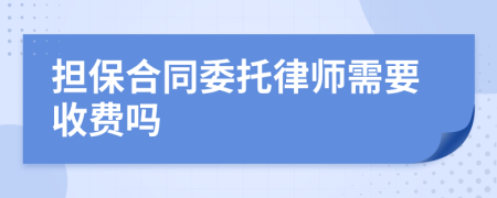 擔(dān)保合同委托律師需要收費嗎