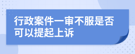 行政案件一審不服是否可以提起上訴