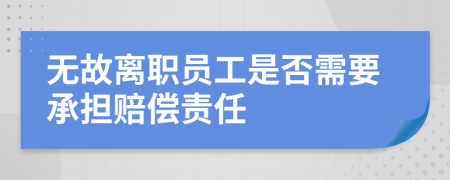 無故離職員工是否需要承擔(dān)賠償責(zé)任
