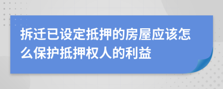 拆遷已設定抵押的房屋應該怎么保護抵押權人的利益