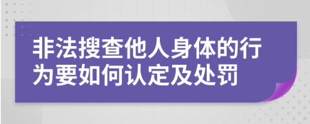 非法搜查他人身體的行為要如何認定及處罰