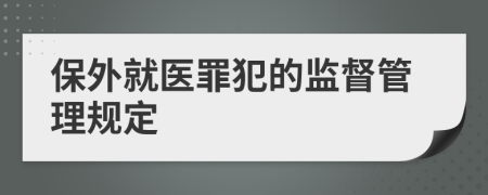 保外就醫(yī)罪犯的監(jiān)督管理規(guī)定