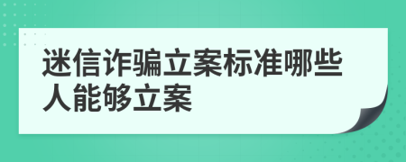 迷信詐騙立案標(biāo)準(zhǔn)哪些人能夠立案