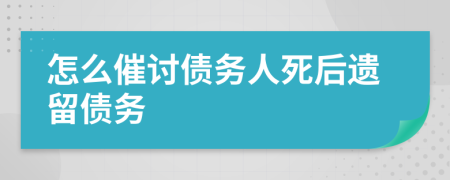 怎么催討債務(wù)人死后遺留債務(wù)