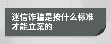 迷信詐騙是按什么標準才能立案的