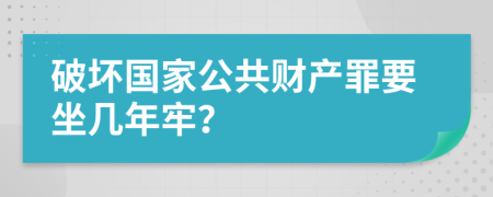破壞國家公共財產(chǎn)罪要坐幾年牢？