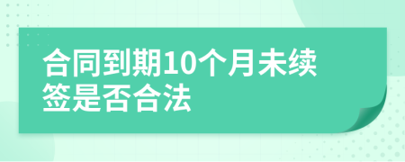 合同到期10個月未續(xù)簽是否合法
