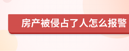 房產(chǎn)被侵占了人怎么報(bào)警
