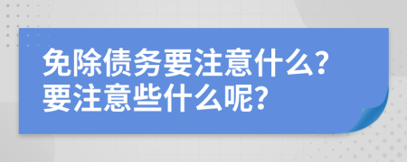 免除債務(wù)要注意什么？要注意些什么呢？