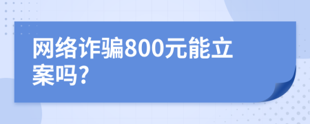 網(wǎng)絡詐騙800元能立案嗎?