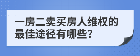 一房二賣買房人維權(quán)的最佳途徑有哪些？