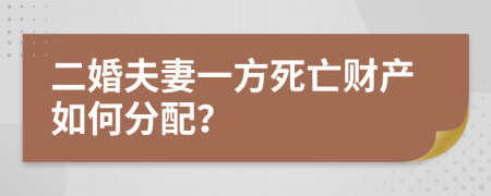 二婚夫妻一方死亡財(cái)產(chǎn)如何分配？
