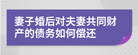 妻子婚后對(duì)夫妻共同財(cái)產(chǎn)的債務(wù)如何償還