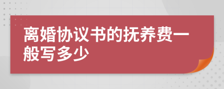 離婚協(xié)議書的撫養(yǎng)費(fèi)一般寫多少