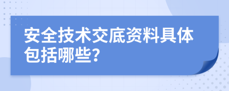 安全技術(shù)交底資料具體包括哪些？