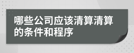 哪些公司應(yīng)該清算清算的條件和程序