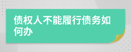 債權(quán)人不能履行債務(wù)如何辦