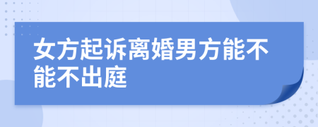 女方起訴離婚男方能不能不出庭