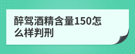 醉駕酒精含量150怎么樣判刑