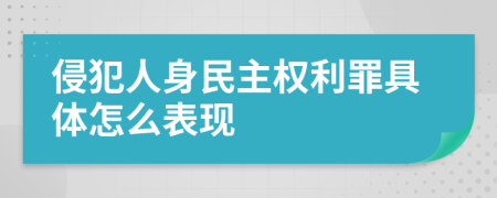 侵犯人身民主權(quán)利罪具體怎么表現(xiàn)