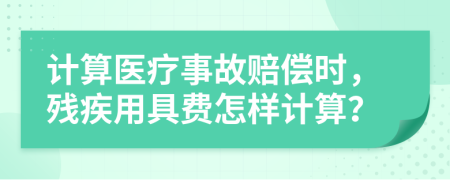 計(jì)算醫(yī)療事故賠償時(shí)，殘疾用具費(fèi)怎樣計(jì)算？