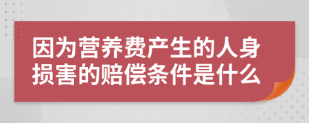 因為營養(yǎng)費產(chǎn)生的人身損害的賠償條件是什么