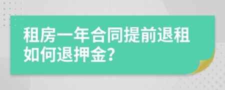 租房一年合同提前退租如何退押金？