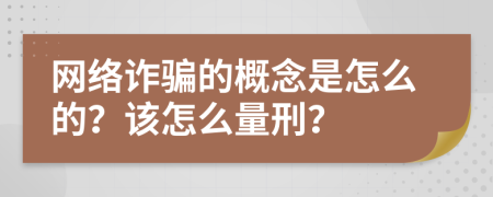 網(wǎng)絡(luò)詐騙的概念是怎么的？該怎么量刑？