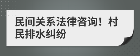 民間關(guān)系法律咨詢！村民排水糾紛