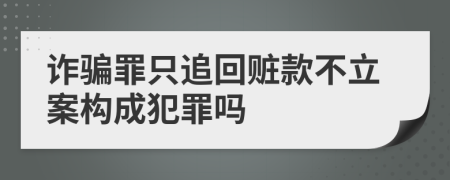 詐騙罪只追回贓款不立案構(gòu)成犯罪嗎