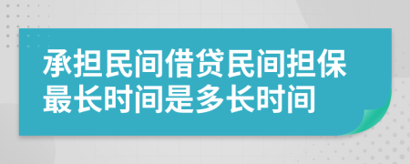 承擔(dān)民間借貸民間擔(dān)保最長時間是多長時間