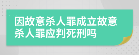 因故意殺人罪成立故意殺人罪應(yīng)判死刑嗎