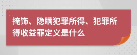 掩飾、隱瞞犯罪所得、犯罪所得收益罪定義是什么