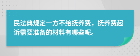 民法典規(guī)定一方不給撫養(yǎng)費，撫養(yǎng)費起訴需要準(zhǔn)備的材料有哪些呢。