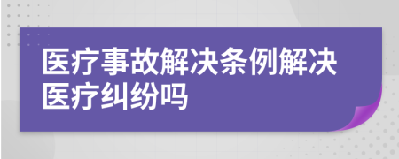 醫(yī)療事故解決條例解決醫(yī)療糾紛嗎