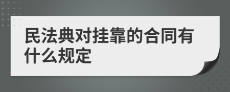 民法典對(duì)掛靠的合同有什么規(guī)定