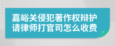 嘉峪關(guān)侵犯著作權(quán)辯護(hù)請(qǐng)律師打官司怎么收費(fèi)