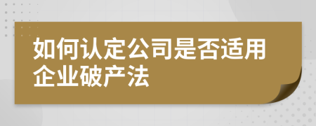 如何認(rèn)定公司是否適用企業(yè)破產(chǎn)法