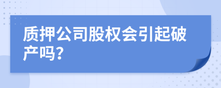 質(zhì)押公司股權(quán)會引起破產(chǎn)嗎？