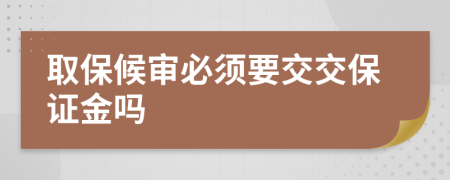 取保候?qū)彵仨氁唤槐ＷC金嗎