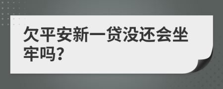 欠平安新一貸沒還會坐牢嗎？